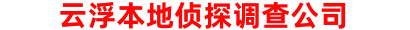 云浮本地侦探调查公司